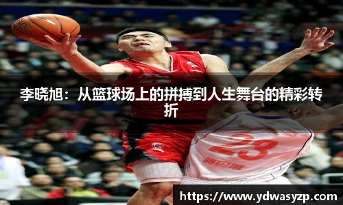 李晓旭：从篮球场上的拼搏到人生舞台的精彩转折