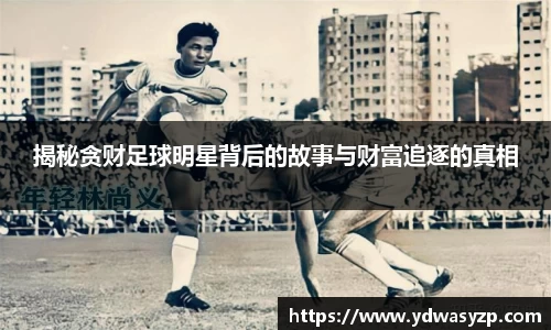 揭秘贪财足球明星背后的故事与财富追逐的真相